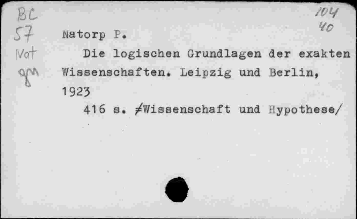 ﻿Hatorp P.
Die logischen Grundlagen der exakten Wissenschaften. Leipzig und Berlin, 1923
416 s. /Wissenschaft und Hypothese/